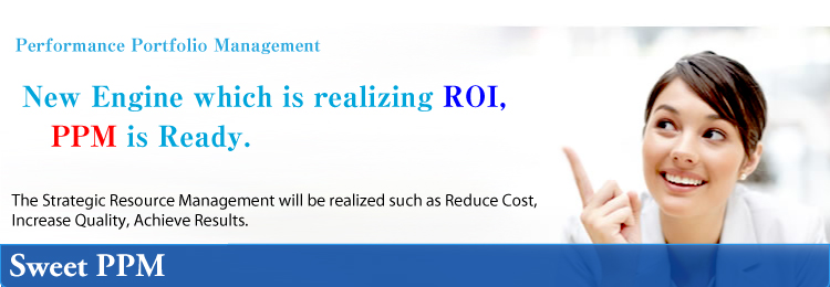 Performance Portfolio Management
The Strategic Resource Management will be realized such as Reduce Cost,Increase Quality, Achieve Results.