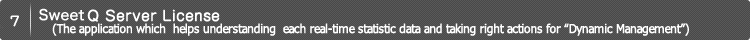 7．Sweet Q Server License (The application which  helps understanding  each real-time statistic data and taking right actions for "Dynamic Management"）