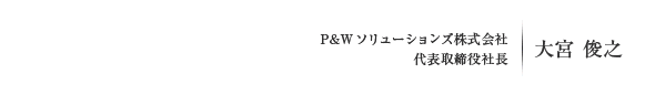 P&Wソリューションズ株式会社代表取締役社長大宮 俊之